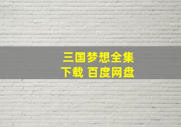 三国梦想全集下载 百度网盘